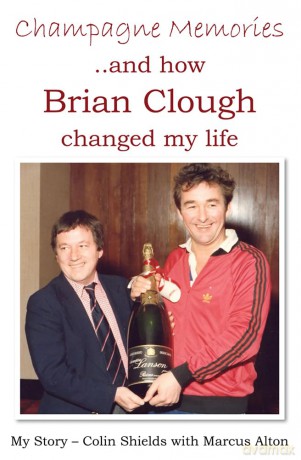 Champagne Memories And How Brian Clough Changed My Life: My Story - Colin Shields with Marcus Alton [KSIĄŻKA]