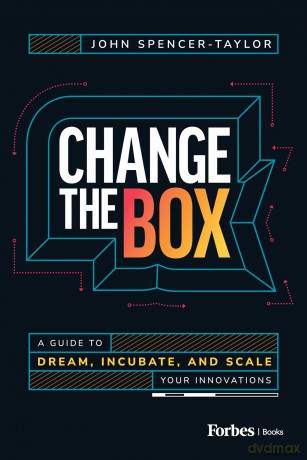 Change the Box: A Guide to Dream, Incubate, and Scale Your Innovations [KSIĄŻKA]