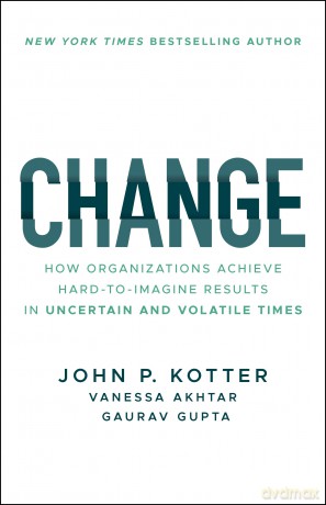 Change: How Organizations Achieve Hard-to-Imagine Results in Uncertain and Volatile Times [KSIĄŻKA]