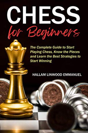 Chess for Beginners: The Complete Guide to Start Playing Chess, Know the Pieces and Learn the Best Strategies to Start Winning [KSIĄŻKA]