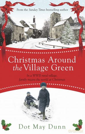 Christmas Around the Village Green: In a WWII 1940s rural village, family means the world at Christmastime [KSIĄŻKA]