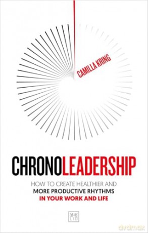 Chronoleadership: How to create healthier and more productive rhythms in your work and life [KSIĄŻKA]