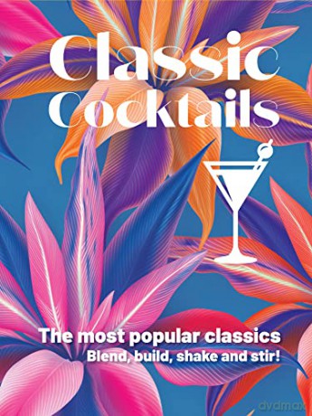 Classic Cocktails: The Most Popular Classics. Blend, Build, Shake and Stir [KSIĄŻKA]