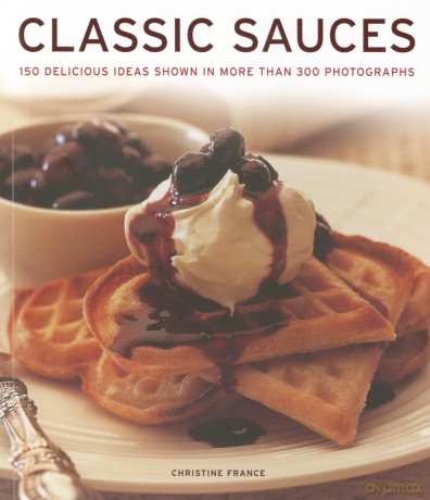 Classic Sauces: 150 Delicious Ideas Shown in More Than 300 Photographs [KSIĄŻKA]