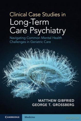 Clinical Case Studies in Long-Term Care Psychiatry: Navigating Common Mental Health Challenges in Geriatric Care [KSIĄŻKA]