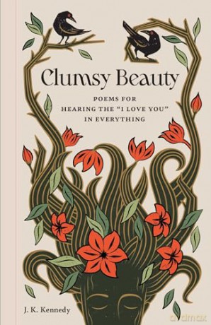 Clumsy Beauty: Poems for Hearing the "I Love You" in Everything [KSIĄŻKA]