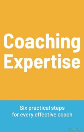 Coaching Expertise: Six practical steps for every effective coach [KSIĄŻKA]