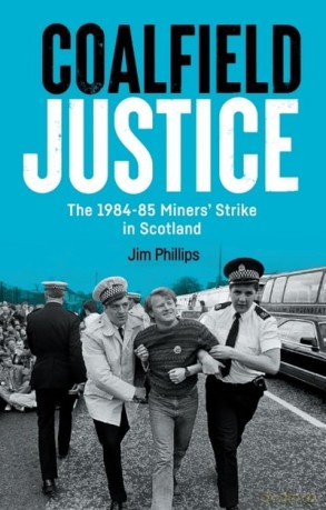 Coalfield Justice: The 1984-85 Miners' Strike in Scotland [KSIĄŻKA]