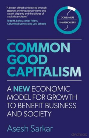 Common Good Capitalism: A new economic model for growth to benefit business and society [KSIĄŻKA]