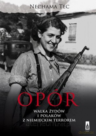 Opór. Walka żydów i polaków z niemieckim terrorem - Nechama Tec [KSIĄŻKA]