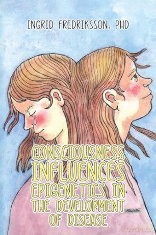 Consciousness Influences Epigenetics in the Development of Disease [KSIĄŻKA]