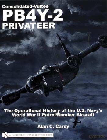 Consolidated-Vultee PB4Y-2 Privateer: The Operational History of the U.S. Navy'sWorld War II Patrol/Bomber Aircraft [KSIĄŻKA]