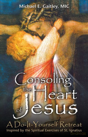 Consoling the Heart of Jesus: A Do-It-Yourself Retreat [KSIĄŻKA]