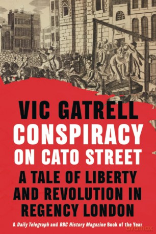 Conspiracy on Cato Street: A Tale of Liberty and Revolution in Regency London [KSIĄŻKA]