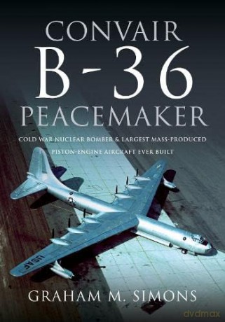 Convair B-36 Peacemaker: Cold War Nuclear Bomber and Largest Mass-Produced Piston-Engine Aircraft Ever Built [KSIĄŻKA]