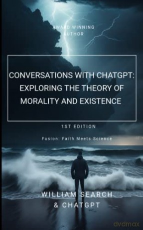 Conversations with chatGPT: Exploring the Theory of Morality and Existence [KSIĄŻKA]