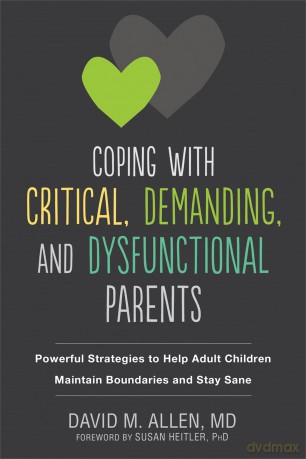 Coping with Critical, Demanding, and Dysfunctional Parents: Powerful Strategies to Help Adult Children Maintain Boundaries and Stay Sane [KSIĄŻKA]