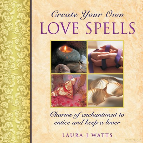 Create Your Own Love Spells: Charms of Enchantment to Entice and Keep a Lover [KSIĄŻKA]