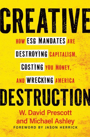 Creative Destruction: How ESG Mandates Are Destroying Capitalism, Costing You Money and Wrecking America [KSIĄŻKA]