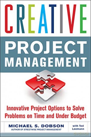 Creative Project Management: Innovative Project Options to Solve Problems on Time and Under Budget [KSIĄŻKA]