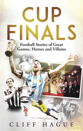 Cup Finals: Football Stories of Great Games, Heroes and Villains: The Greatest Football Stories Ever Told [KSIĄŻKA]
