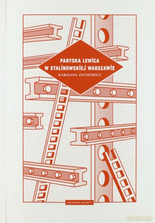 Paryska lewica w stalinowskiej Warszawie - Karolina Zychowicz [KSIĄŻKA]