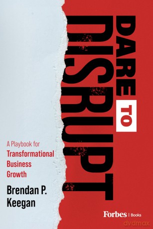 Dare to Disrupt: A Playbook for Transformational Business Growth [KSIĄŻKA]