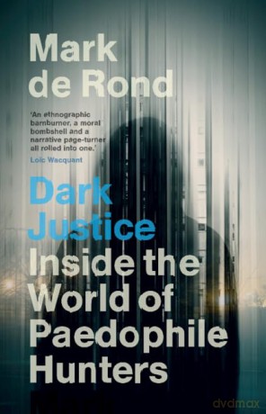 Dark Justice: Inside the World of Paedophile Hunters [KSIĄŻKA]
