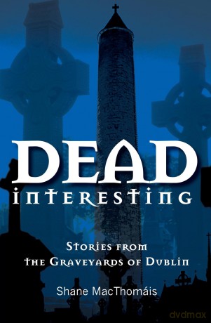 Dead Interesting: Stories from the Graveyards of Dublin [KSIĄŻKA]