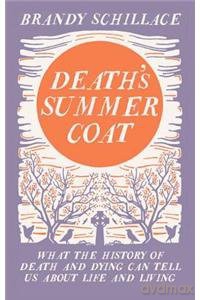 Death's Summer Coat: What the History of Death and Dying Can Tell Us About Life and Living [KSIĄŻKA]
