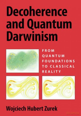 Decoherence and Quantum Darwinism: From Quantum Foundations to Classical Reality [KSIĄŻKA]