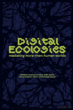 Digital Ecologies: Mediating More-Than-Human Worlds [KSIĄŻKA]