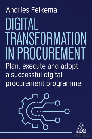 Digital Transformation in Procurement: Plan, Execute and Adopt a Successful Digital Procurement Programme [KSIĄŻKA]