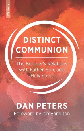 Distinct Communion: The Believer's Relations with Father, Son, and Holy Spirit [KSIĄŻKA]