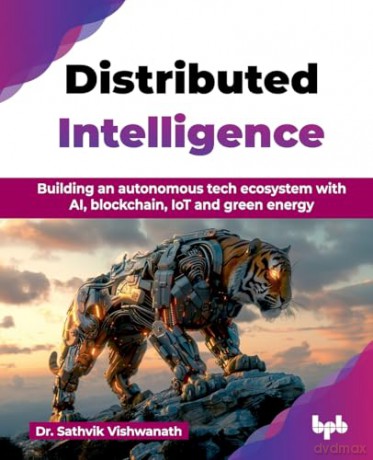 Distributed Intelligence: Building an autonomous tech ecosystem with AI, blockchain, IoT and green energy [KSIĄŻKA]