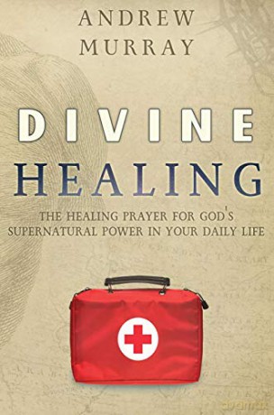 Divine Healing: The Healing Prayer for God's Supernatural Power in Your Daily Life [KSIĄŻKA]