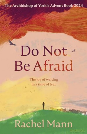 Do Not Be Afraid: The Joy of Waiting in a Time of Fear: The Archbishop of York's Advent Book 2024 [KSIĄŻKA]