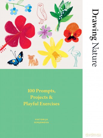 Drawing Nature: 100 Prompts, Projects and Playful Exercises [KSIĄŻKA]