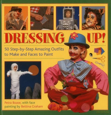 Dressing Up!: 50 Step-by-step Amazing Outfits to Make and Faces to Paint [KSIĄŻKA]