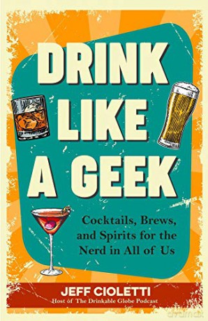 Drink Like a Geek: Cocktails, Brews, and Spirits for the Nerd in All of Us [KSIĄŻKA]