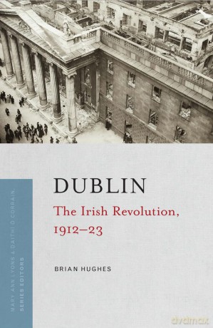 Dublin: the Irish Revolution, 1912-23 [KSIĄŻKA]