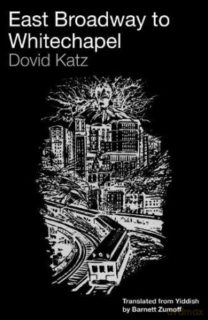 East Broadway to Whitechapel: Yiddish Short Stories of Dovid Katz [KSIĄŻKA]