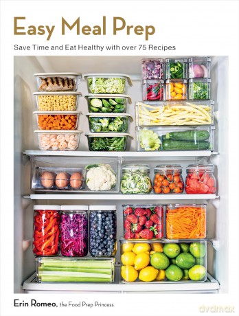 Easy Meal Prep: Save Time and Eat Healthy with over 75 Recipes [KSIĄŻKA]