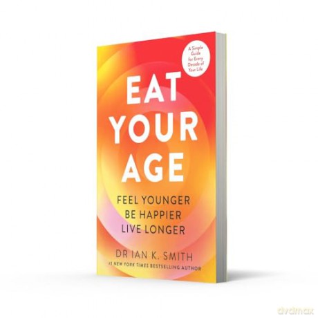 Eat Your Age: Achieve your 2025 New Year resolutions and fight the ageing process with new science- driven advice on diet, nutrition and lifestyle from a bestselling doctor [KSIĄŻKA]