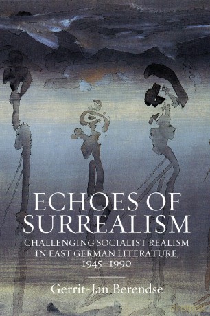 Echoes of Surrealism: Challenging Socialist Realism in East German Literature, 1945-1990 [KSIĄŻKA]