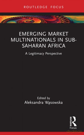 Emerging Market Multinationals in Sub-Saharan Africa: A Legitimacy Perspective [KSIĄŻKA]