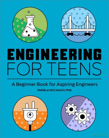 Engineering for Teens: A Beginner's Book for Aspiring Engineers [KSIĄŻKA]