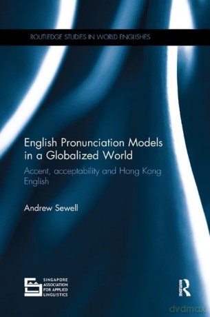 English Pronunciation Models in a Globalized World: Accent, Acceptability and Hong Kong English [KSIĄŻKA]