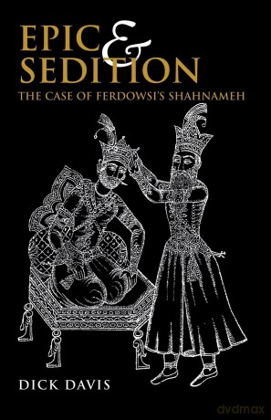 Epic and Sedition: The Case of Ferdowsi's Shahnameh [KSIĄŻKA]