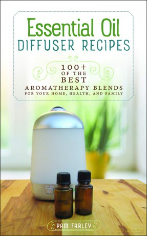 Essential Oil Diffuser Recipes: 100+ of the Best Aromatherapy Blends for Your Home, Health, and Family [KSIĄŻKA]